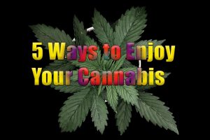 Ways to Enjoy Cannabis