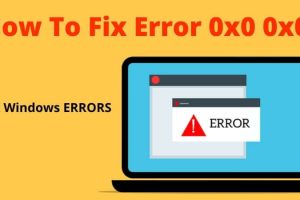 Fix Error 0x0 0x0 Permanently in Windows
