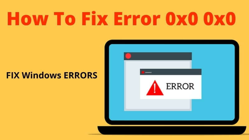 Fix Error 0x0 0x0 Permanently in Windows