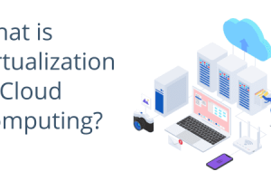 A Complete Guide to the Role of Virtualization in Cloud Computing