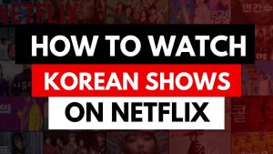 How to Watch Korean Netflix
